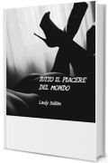 Tutto il piacere del mondo (Ladybdsm: racconti erotici di esperienze da schiava Vol. 2)