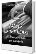Prayer of the Heart : 32 Brani Originali per Pianoforte. Livello Intermedio/Intermedio+ (Prayer of the Heart - Brani Originali per Pianoforte)