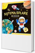 Il sistema solare spiegato ai bambini: Scopri i pianeti, il Sole e la Luna. (Libri educativi per bambini)