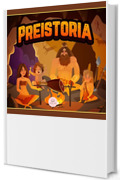 La Preistoria: Paleolitico, Neolitico e Et&agrave; dei Metalli Spiegati ai Bambini (Libri educativi per bambini)