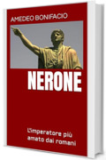 Nerone : L'imperatore pi&ugrave; amato dai romani
