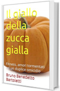 Il giallo della zucca gialla: Fitness, amori tormentati ed un duplice omicidio (Romanzi, Racconti e Storie brevi Vol. 6)