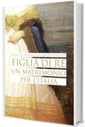 Figlia di Re: un matrimonio per l&rsquo;Italia