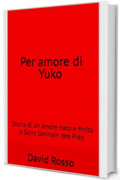 Per amore di Yuko: Storia di un amore nato e finito a Saint Germain des Pr&eacute;s