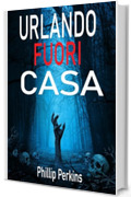 Urlando fuori casa