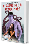Il Surfista e il Re Del Mare: Un breve ed esplicito racconto erotico di mostri con tripla penetrazione di tentacoli