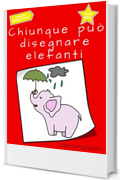 Chiunque pu&ograve; disegnare elefanti: Facile tutorial di disegno passo-passo per bambini, ragazzi e principianti. Come imparare a disegnare gli elefanti. Libro 1 (Guida per aspiranti artisti Vol. 8)