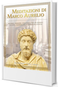 Meditazioni di Marco Aurelio. Ricordi, Pensieri, Colloqui con s&eacute; stesso: scopri l&rsquo;essenza della saggezza stoica