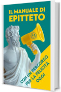 MANUALE di EPITTETO: Con un Percorso per la Felicit&agrave; oggi ( Mensile e Annuale )