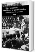 Goebbels e la &laquo;guerra totale&raquo;: Il discorso al Palazzo dello sport del 1943