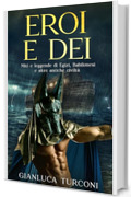 Eroi e Dei: miti e leggende di Egizi, Babilonesi e altre antiche civilt&agrave; (Romanzi fantasy e libri di miti e leggende di Gianluca Turconi)