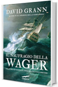 Il naufragio della Wager: Una storia di tempeste, ammutinamento e omicidio