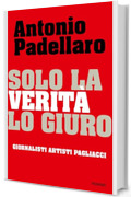 Solo la verit&agrave;, lo giuro: Giornalisti Artisti Pagliacci