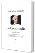 Le Commedie di Valentino Carrera: La Dedica - La Quaderna di Nanni - Capitale e Mano d&rsquo;Opera - Un Avvocato dell&rsquo;Avvenire - Gli Ultimi Giorni di Goldoni - Scarabocchio | 1887