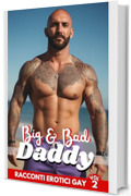 Big & Bad Daddy, Racconti Erotici Gay: Passioni e Avventure tra Uomini | Volume 2 (Racconti di Passioni Gay e Bisex di MARCO LIVIO HOT COLLECTION)