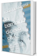 da bambino dicevo che...: tutto quello che pensavamo fosse vero... e invece no!