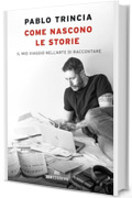 Come nascono le storie: Il mio viaggio nell&rsquo;arte di raccontare