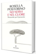 Nei nervi e nel cuore: Memoriale per il presente