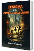 L'Enigma del Castello delle Ombre: Un libro di avventura per bambini e ragazzi di 8-12 anni che insegna il valore del coraggio, dell&rsquo;amicizia e della fiducia in s&eacute; stessi