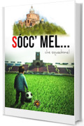 S&ograve;cc'mel... che squadrone!: Ventisei racconti sull&rsquo;epopea del Bologna calcio! (SOCC'MEL Vol. 7)