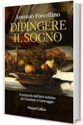 Dipingere il sogno: Il miracolo dell&rsquo;arte italiana da Cimabue a Caravaggio