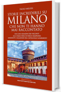 Storie incredibili su Milano che non ti hanno mai raccontato