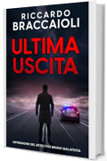 Ultima Uscita: Un'indagine del Detective Bruno Malatesta (Serie Bruno MALATESTA. Thriller di indagine, mistero e suspense. Vol. 6)