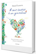 IL MIO CUORE &Egrave; UN GIARDINO. Storie di Gentilezza, Fiducia, Felicit&agrave; e Gratitudine