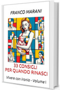 33 consigli per quando rinasci: Vivere con ironia &ndash; Volume I