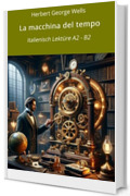 La macchina del tempo: Italienisch Lekt&uuml;re A2 - B2 (Italienisch lernen mit klassischen Werken Vol. 6)
