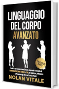 LINGUAGGIO DEL CORPO AVANZATO: Rendi la tua Comunicazione Efficace, imparando le tecniche di COMUNICAZIONE NON VERBALE e PNL per Analizzare, Influenzare ... e conoscere se stessi e le persone Vol. 1)