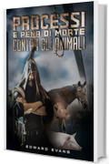 Processi e pena di morte contro gli animali (Romanzi thriller e libri True Crime di Gianluca Turconi)