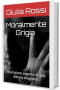 Moralmente Grigia: Sfumature segrete di una donna sbagliata