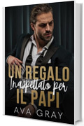 Un Regalo Inaspettato per il Papi (I Miliardari Maschi Alfa)