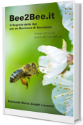 BEE2BEE: Il Segreto delle Api per un Business di Successo: Successo Etico: Strategie di Crescita Ispirate alla Vita delle Api