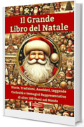 Il Grande Libro del Natale: Storie, Tradizioni, Aneddoti, Leggende, Curiosit&agrave; e Immagini Rappresentative di oltre 100 Paesi del Mondo