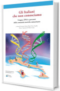 Gli Italiani che non conosciamo. Lingue, DNA e percorsi delle comunit&agrave; storiche minoritarie