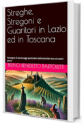 Streghe, Stregoni e Guaritori in Lazio ed in Toscana: Rassegna di personaggi particolari dall&rsquo;antichit&agrave; sino ai nostri giorni (Argomenti curiosi ed insoliti Vol. 18)