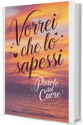 Vorrei Che Lo Sapessi : Parole Dal Cuore