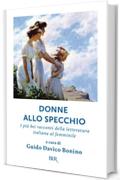 Donne allo specchio: I pi&ugrave; bei racconti della letteratura italiana al femminile (Grandi classici)