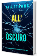 All&rsquo;Oscuro (Un Thriller Carico di Suspense con l'Agente dell'FBI Elle Keen - Libro 1)