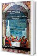 Paolo Veronese: Lo spettacolo della pittura: Il pi&ugrave; grande maestro di visione pittorica (L'arte del Rinascimento)