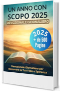 Un Anno con Scopo 2025: Devozionale Giornaliero per Rinnovare la Tua Fede e Speranza : Dio ti invita a un incontro quotidiano per gustare ogni istante ... vita, trovando in Lui le risposte e la pace