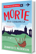 Morte per cornamusa: Un omicidio estivo a Edimburgo (Viaggiare pu&ograve; essere mortale &ndash; Misteri Cozy Vol. 4)