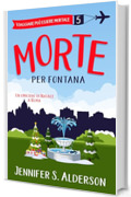 Morte per fontana: Un omicidio di Natale a Roma (Viaggiare pu&ograve; essere mortale &ndash; Misteri Cozy Vol. 5)