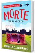 Morte per flamenco: Un omicidio di Pasqua a Siviglia (Viaggiare pu&ograve; essere mortale &ndash; Misteri Cozy Vol. 7)
