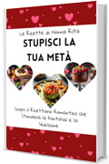Le Ricette di Nonna Rita: Stupisci la Tua Met&agrave;: Scopri il Ricettario Romantico che Stimoler&agrave; la Fantasia e la Seduzione