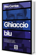 Ghiaccio blu: Una storia americana e nostra: l&rsquo;assassino giustiziato e sepolto nel mondo universale della Rete