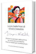 Le pi&ugrave; belle frasi di Grazia Deledda: Aforismi e pensieri della prima (e unica) donna italiana Premio Nobel per la letteratura (Aforismi e Frasi Celebri dei Grandi Autori)