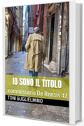 IO SONO IL TITOLO: commissario De Rensis 42 (IL COMMISSARIO TONI DE RENSIS)